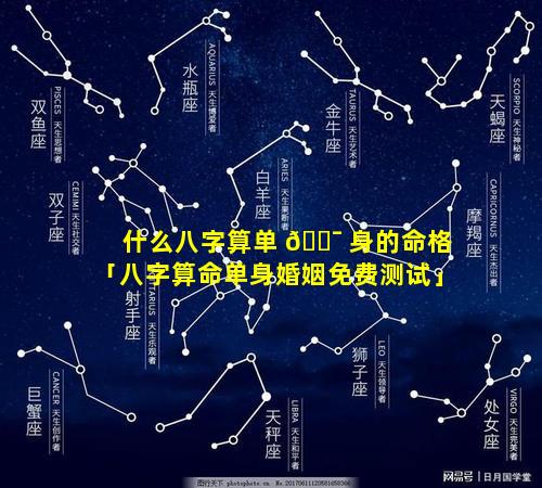 什么八字算单 🐯 身的命格「八字算命单身婚姻免费测试」